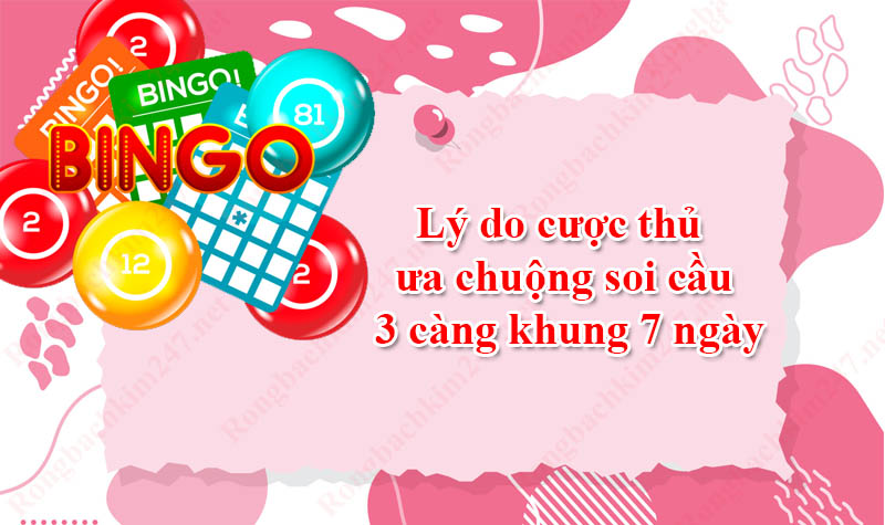 Lý do cược thủ ưa chuộng soi cầu 3 càng khung 7 ngày