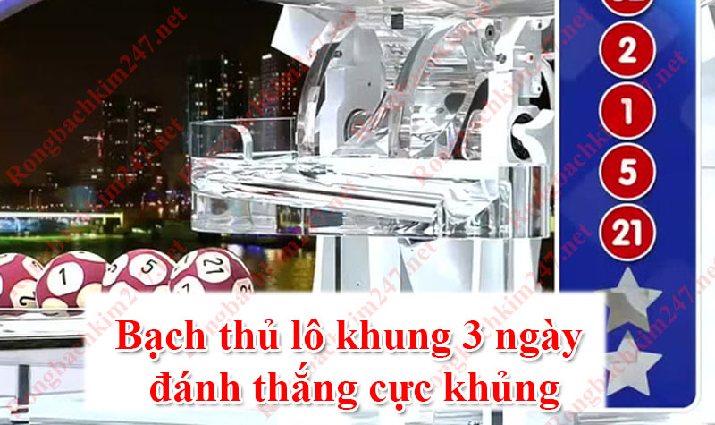 Bạch thủ lô khung 3 ngày đánh thắng cực khủng