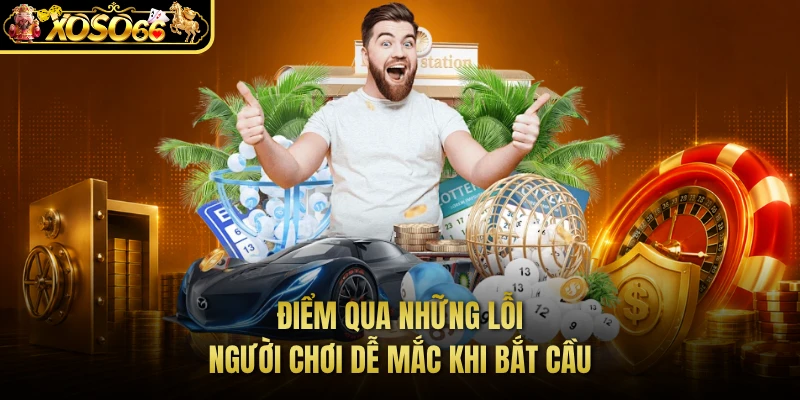 Điểm qua những lỗi người chơi dễ mắc khi bắt cầu