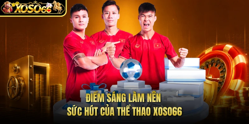 Điểm sáng làm nên sức hút của thể thao XOSO66