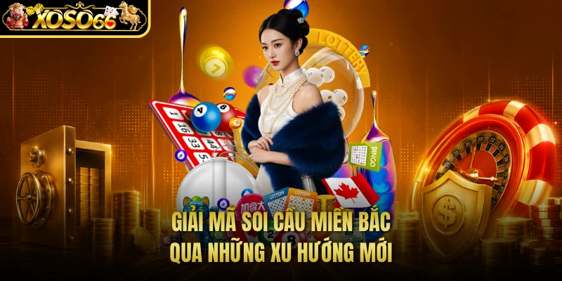 Giải mã soi cầu miền Bắc qua những xu hướng mới