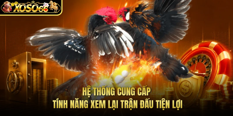 Hệ thống cung cấp tính năng xem lại trận đấu tiện lợi