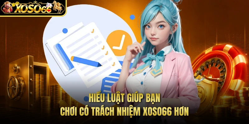 Hiểu luật giúp bạn chơi có trách nhiệm XOSO66 hơn