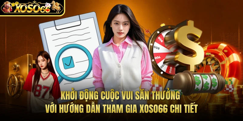 Khởi động cuộc vui săn thưởng với hướng dẫn tham gia XOSO66 chi tiết