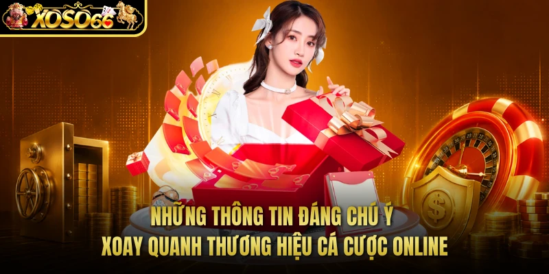 Những thông tin đáng chú ý xoay quanh thương hiệu cá cược online