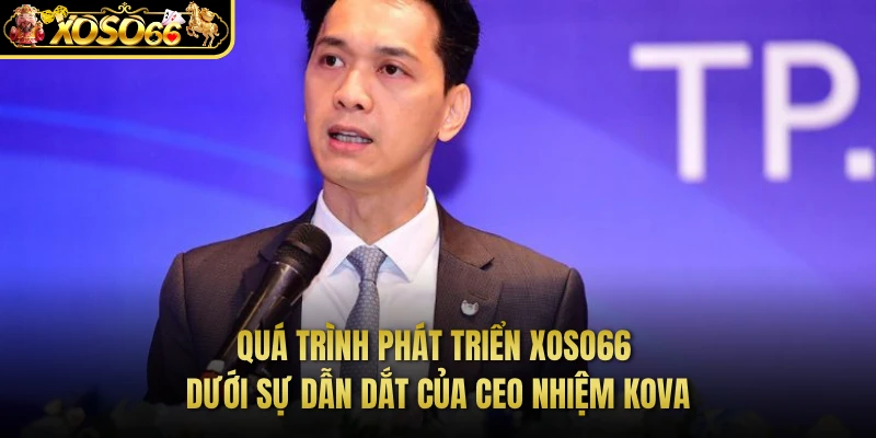 Quá trình phát triển XOSO66 dưới sự dẫn dắt của CEO Nhiệm KOVA