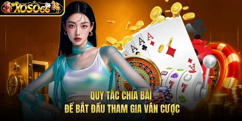 Quy tắc chia bài để bắt đầu tham gia ván cược