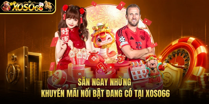 Săn ngay những khuyến mãi nổi bật đang có tại XOSO66