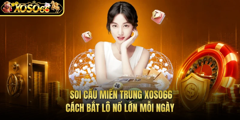 Soi Cầu Miền Trung XOSO66 - Cách Bắt Lô Nổ Lớn Mỗi Ngày