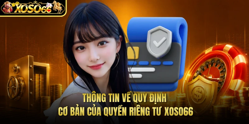 Thông tin về quy định cơ bản của quyền riêng tư XOSO66