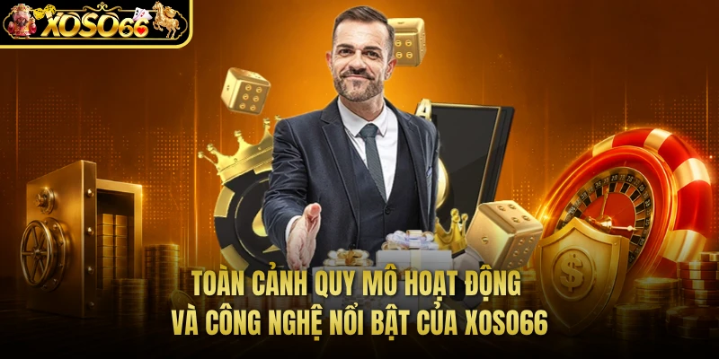 Toàn cảnh quy mô hoạt động và công nghệ nổi bật của XOSO66